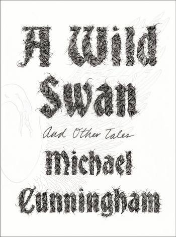 A Wild Swan: And Other Tales - Michael Cunningham, Illustrated by Yuko Shimizu