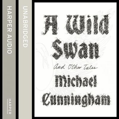 A Wild Swan: And Other Tales: Unabridged edition - Michael Cunningham, Read by Lili Taylor and Billy Hough