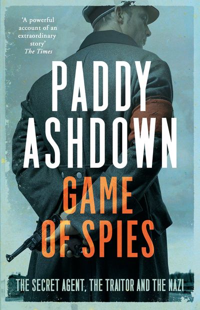 Cover image for Game of Spies: The Secret Agent, the Traitor and the Nazi, Bordeaux 1942-1944 - Paddy Ashdown