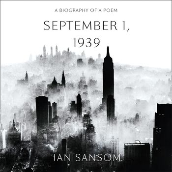 September 1, 1939: W.H. Auden and the Afterlife of a Poem: Unabridged edition - Ian Sansom, Read by Ian Sansom