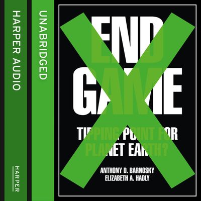 Cover image for End Game: Tipping Point for Planet Earth?: Unabridged edition - Professor Anthony Barnosky and Professor Elizabeth Hadly, Read by Katharine Mangold and Nick Landrum