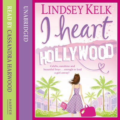 Cover image for I Heart Series - I Heart Hollywood (I Heart Series, Book 2): Unabridged edition - Lindsey Kelk, Read by Cassandra Harwood