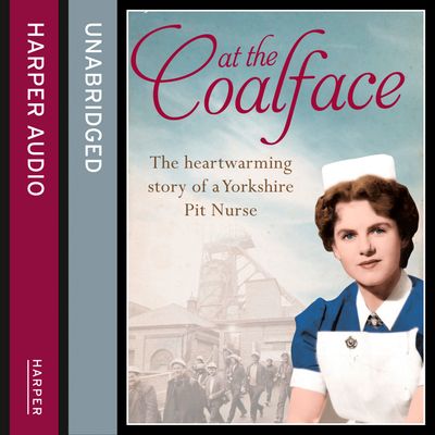 Cover image for At the Coalface: The memoir of a pit nurse: Unabridged edition - Joan Hart, With Veronica Clark, Read by Maggie Ollerenshaw