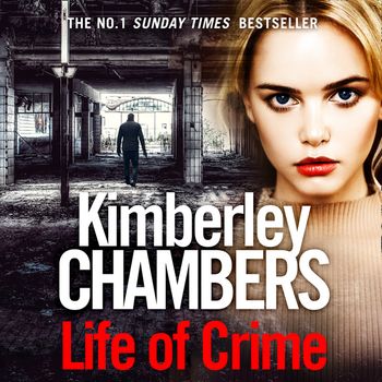 Life of Crime: Unabridged edition - Kimberley Chambers, Read by Annie Aldington