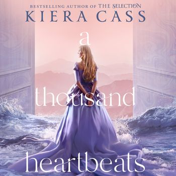 A Thousand Heartbeats: Unabridged edition - Kiera Cass, Read by Karissa Vacker, Gary Tiedemann and Hillary Huber