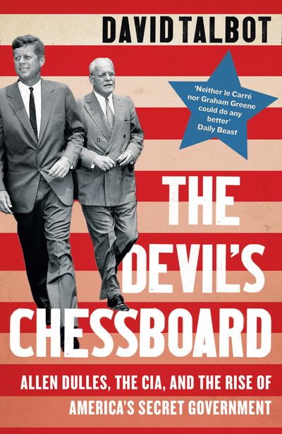 The Devil’s Chessboard: Allen Dulles, the CIA, and the Rise of America’s Secret Government - David Talbot