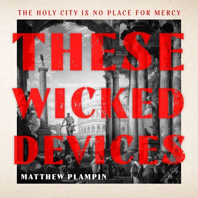 Cover image for These Wicked Devices: Unabridged edition - Matthew Plampin, Read by Sofia Engstrand