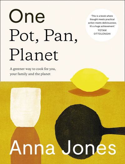One: Pot, Pan, Planet: A greener way to cook for you, your family and the planet - Anna Jones