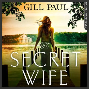 The Secret Wife: A captivating story of romance, passion and mystery: Unabridged edition - Gill Paul, Read by Laura Kirman and Thomas Judd