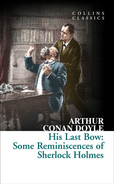 Cover image for Collins Classics - His Last Bow: Some Reminiscences of Sherlock Holmes (Collins Classics) - Sir Arthur Conan Doyle