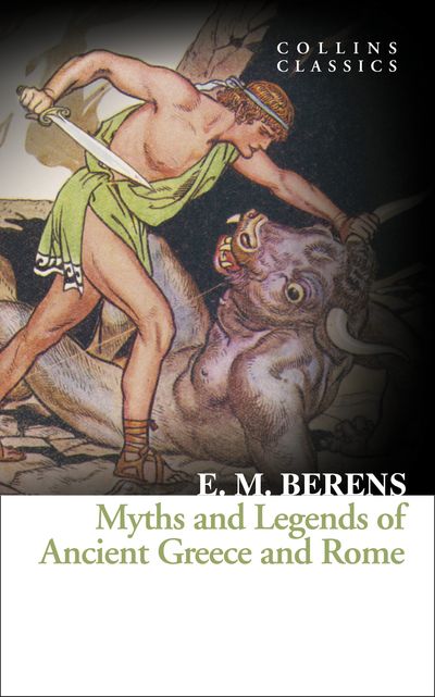 Collins Classics - Myths and Legends of Ancient Greece and Rome (Collins Classics) - E. M. Berens