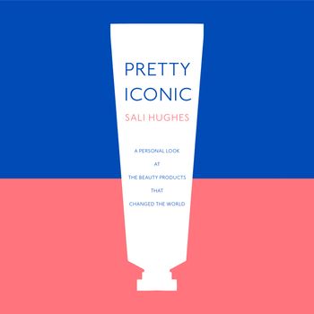 Pretty Iconic: A Personal Look at the Beauty Products that Changed the World: Unabridged edition - Sali Hughes, Read by Sali Hughes
