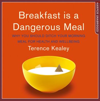 Breakfast is a Dangerous Meal: Why You Should Ditch Your Morning Meal For Health and Wellbeing: Unabridged edition - Terence Kealey, Read by Gordon Griffin