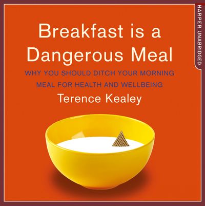 Breakfast is a Dangerous Meal: Why You Should Ditch Your Morning Meal For Health and Wellbeing: Unabridged edition - Terence Kealey, Read by Gordon Griffin
