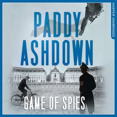 Cover image for Game of Spies: The Secret Agent, the Traitor and the Nazi, Bordeaux 1942-1944: Unabridged edition - Paddy Ashdown, Read by Paddy Ashdown