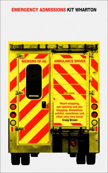 Emergency Admissions: Memoirs of an Ambulance Driver - Kit Wharton