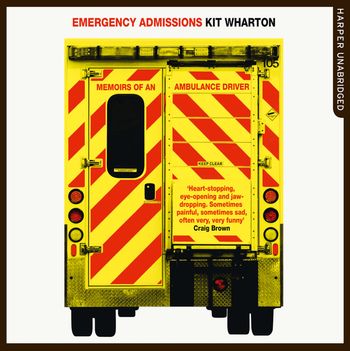 Emergency Admissions: Memoirs of an Ambulance Driver: Unabridged edition - Kit Wharton, Read by Mark Meadows