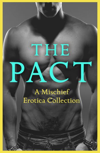 The Pact: A Mischief Erotica Collection - Justine Elyot, Rose de Fer, Ashley Hind, Willow Sears, Lily Harlem, Kathleen Tudor, Heather Towne and Giselle Renarde