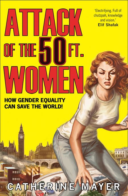 Cover image for Attack of the 50 Ft. Women: How Gender Equality Can Save The World!: First edition - Catherine Mayer