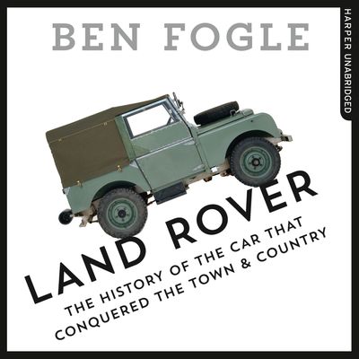Cover image for Land Rover: The Story of the Car that Conquered the World: Unabridged edition - Ben Fogle, Read by Rupert Farley