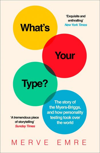 What’s Your Type?: The Story of the Myers-Briggs, and How Personality Testing Took Over the World - Merve Emre