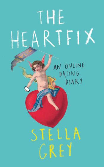 The Heartfix: An Online Dating Diary - Stella Grey
