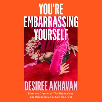 You’re Embarrassing Yourself: Unabridged edition - Desiree Akhavan