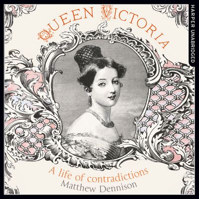 Cover image for Queen Victoria: A Life of Contradictions: Unabridged edition - Matthew Dennison, Read by Clare Corbett