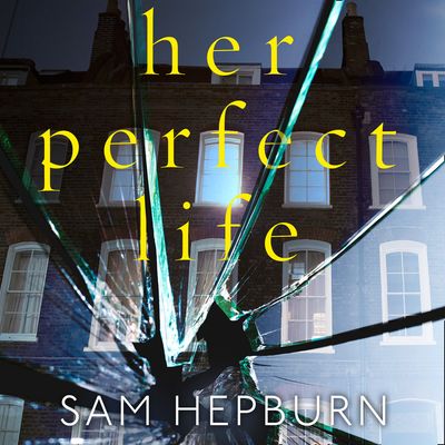 Cover image for Her Perfect Life: Unabridged edition - Sam Hepburn, Read by Stephanie Racine