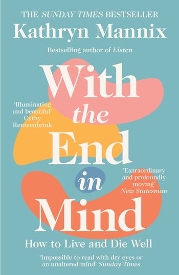 With the End in Mind: How to Live and Die Well - Kathryn Mannix