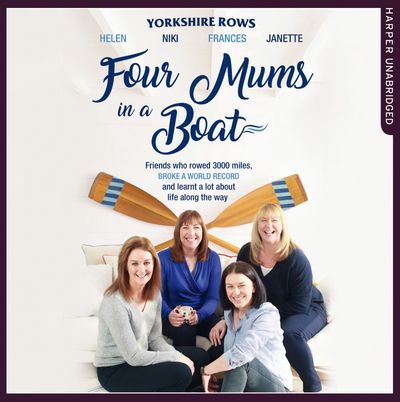 Cover image for Four Mums in a Boat: Friends who rowed 3000 miles, broke a world record and learnt a lot about life along the way: Unabridged First edition - Janette Benaddi, Helen Butters, Niki Doeg and Frances Davies, Read by Helen Keeley