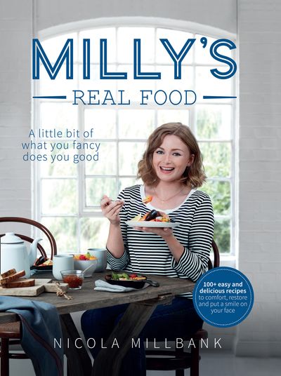 Cover image for Milly’s Real Food: 100+ easy and delicious recipes to comfort, restore and put a smile on your face - Nicola ‘Milly’ Millbank