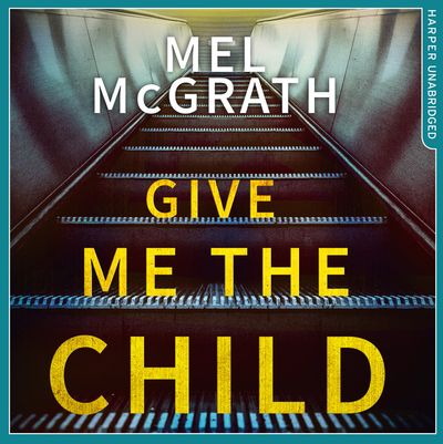 Cover image for Give Me the Child: Unabridged First edition - Mel McGrath, Read by Adjoa Andoh