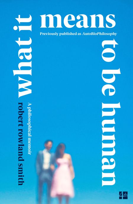 Cover image for What it Means to be Human: A philosophical memoir - Robert Rowland Smith