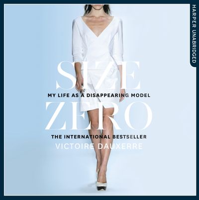 Cover image for Size Zero: My Life as a Disappearing Model: Unabridged edition - Victoire Dauxerre, Read by Emily Lucienne