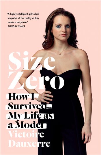 Size Zero: How I Survived My Life as a Model - Victoire Dauxerre