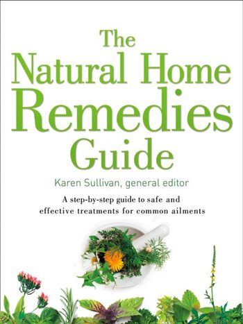Healing Guides - The Natural Home Remedies Guide: A step-by-step guide to safe and effective treatments for common ailments (Healing Guides) - Karen Sullivan