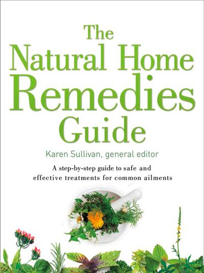 Healing Guides - The Natural Home Remedies Guide: A step-by-step guide to safe and effective treatments for common ailments (Healing Guides) - Karen Sullivan