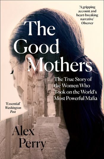 The Good Mothers: The True Story of the Women Who Took on The World's Most Powerful Mafia - Alex Perry