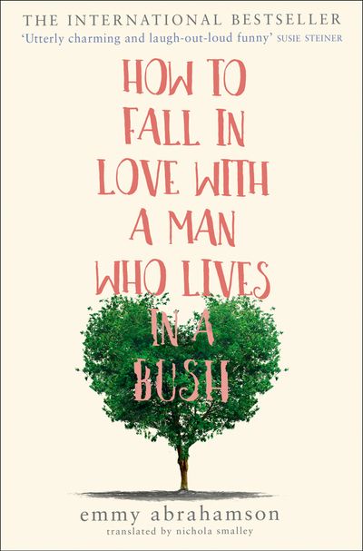 How to Fall in Love with a Man Who Lives in a Bush - Emmy Abrahamson, Translated by Nichola Smalley