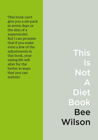This Is Not a Diet Book: A User’s Guide to Eating Well - Bee Wilson