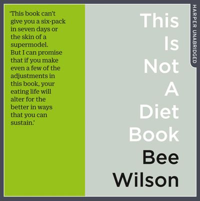 This Is Not A Diet Book: A User’s Guide to Eating Well: Unabridged edition - Bee Wilson, Read by Karen Cass
