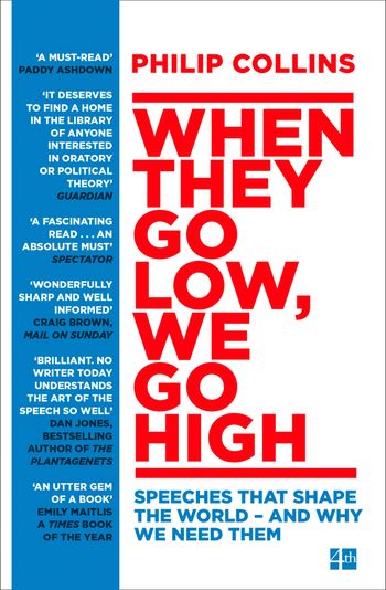 When They Go Low, We Go High: Speeches that shape the world – and why we need them - Philip Collins