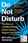 Do Not Disturb: The Story of a Political Murder and an African Regime Gone Bad