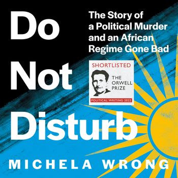 Do Not Disturb: The Story of a Political Murder and an African Regime Gone Bad: Unabridged edition - Michela Wrong, Read by Michela Wrong