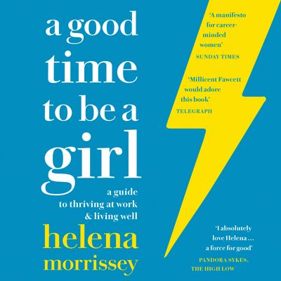 Cover image for A Good Time to be a Girl: Don’t Lean In, Change the System: Unabridged edition - Helena Morrissey, Read by Helena Morrissey