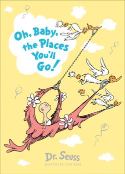 Oh, Baby, The Places You’ll Go! (Dr. Seuss)