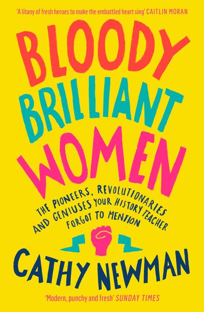 Bloody Brilliant Women: The Pioneers, Revolutionaries and Geniuses Your History Teacher Forgot to Mention - Cathy Newman