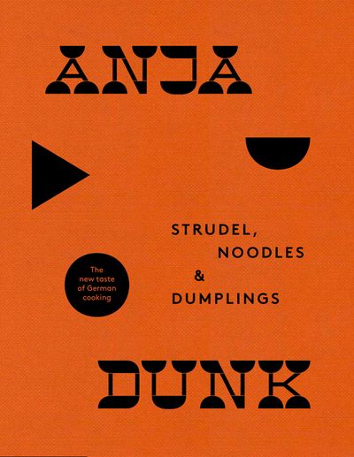 Strudel, Noodles and Dumplings: The New Taste of German Cooking - Anja Dunk