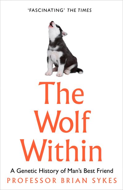 Cover image for The Wolf Within: The Astonishing Evolution of the Wolf into Man’s Best Friend - Professor Bryan Sykes